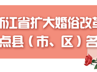 推进婚俗改革，浙江新增一批试点县（市、区）｜附省特色婚姻登记机关、第二批户外结婚登记颁证点名单